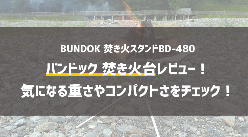 バンドック 焚き火台レビュー！気になる重さやコンパクトさをチェック！【BUNDOK 焚き火スタンドBD-480】